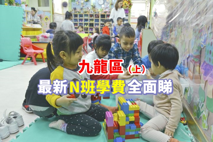 家長必看 九龍區最新幼稚園n班學費一覽 上篇 頭條日報