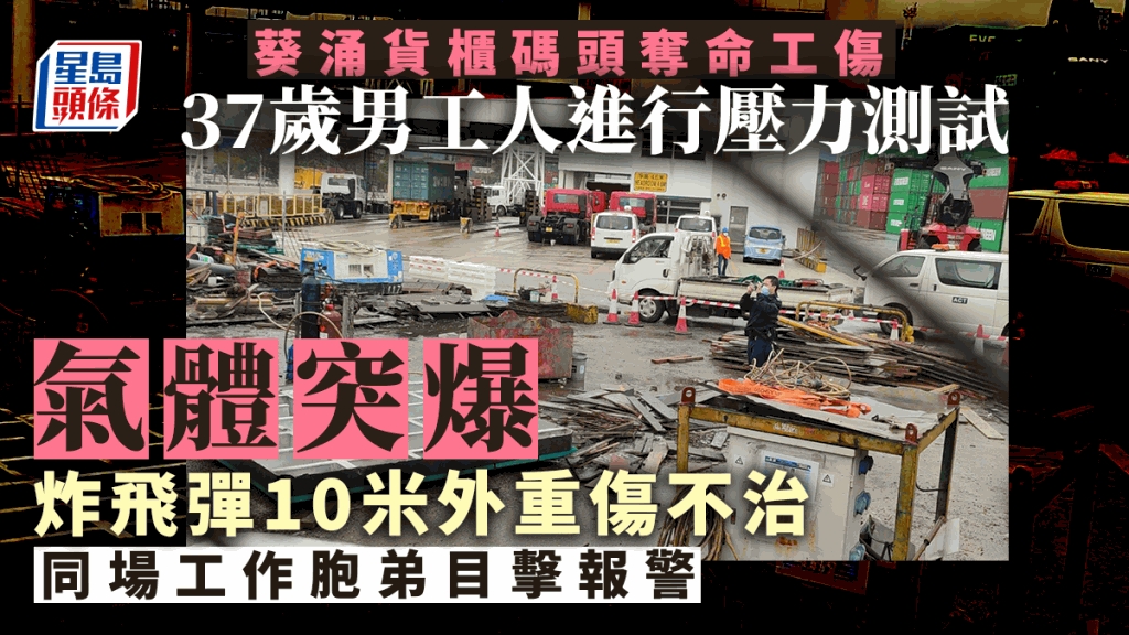 貨櫃碼頭奪命工傷 壓力測試氣體突爆炸37歲男工人飛彈10米外重創不治 頭條日報