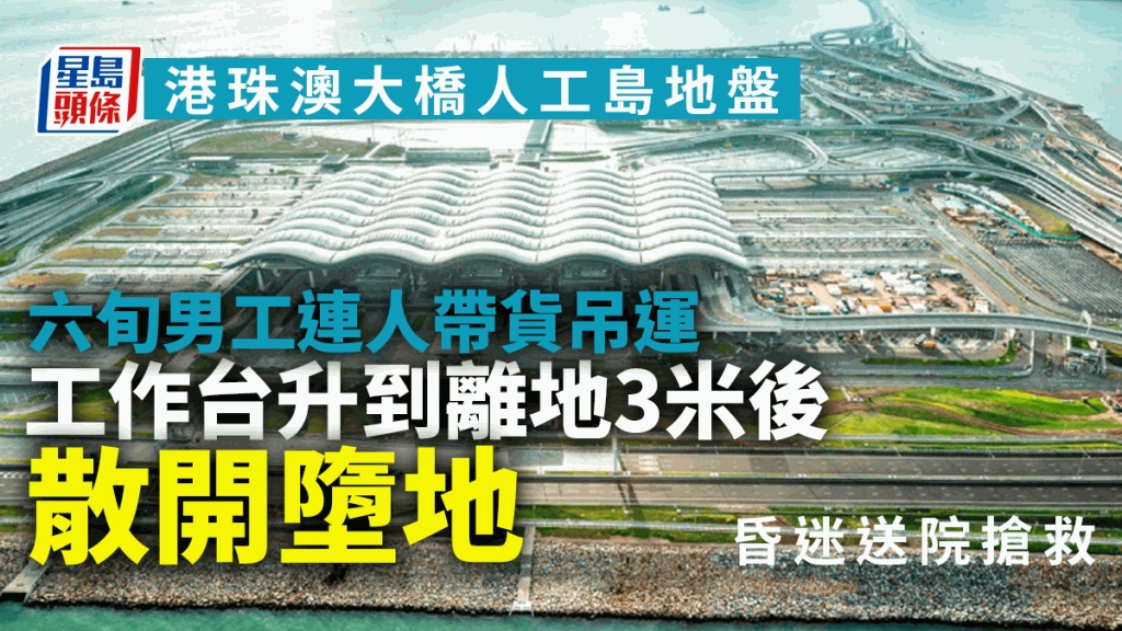 港珠澳大橋人工島工業意外六旬男工連人帶貨吊運墮地昏迷送院 頭條日報