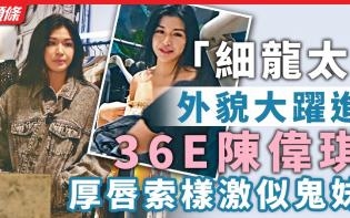 「細龍太」外貌大躍進 36E陳偉琪厚唇索樣激似鬼妹